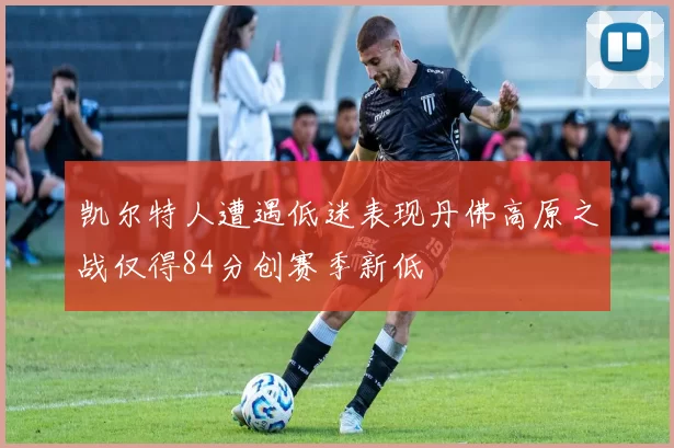 凯尔特人遭遇低迷表现丹佛高原之战仅得84分创赛季新低