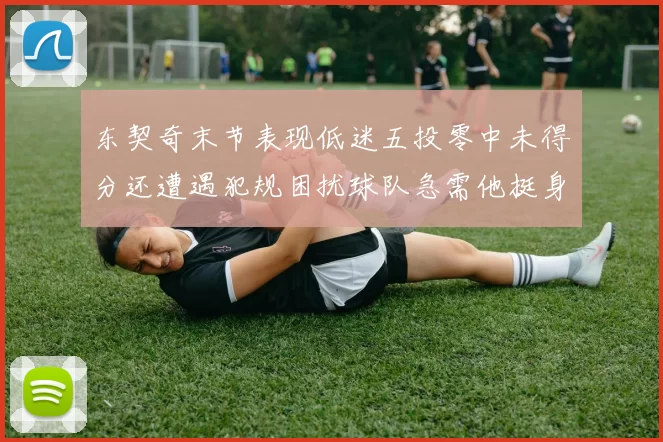 东契奇末节表现低迷五投零中未得分还遭遇犯规困扰球队急需他挺身而出
